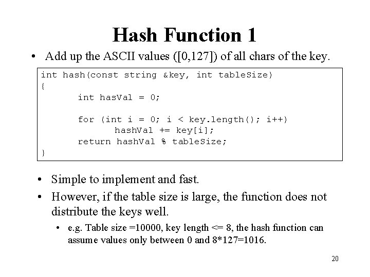 Hash Function 1 • Add up the ASCII values ([0, 127]) of all chars