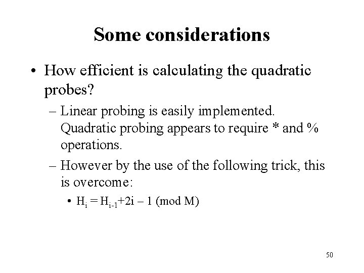 Some considerations • How efficient is calculating the quadratic probes? – Linear probing is