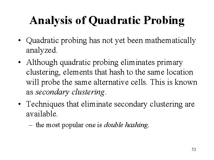 Analysis of Quadratic Probing • Quadratic probing has not yet been mathematically analyzed. •