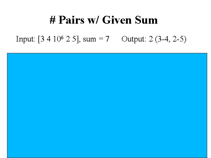 # Pairs w/ Given Sum Input: [3 4 106 2 5], sum = 7