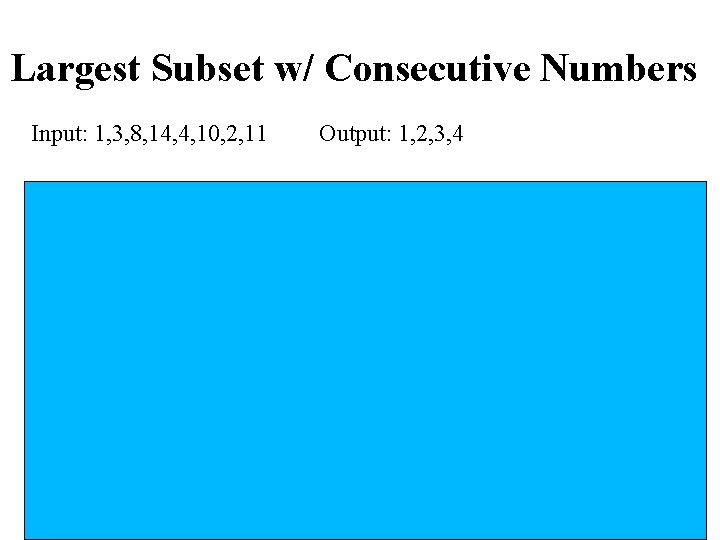 Largest Subset w/ Consecutive Numbers Input: 1, 3, 8, 14, 4, 10, 2, 11