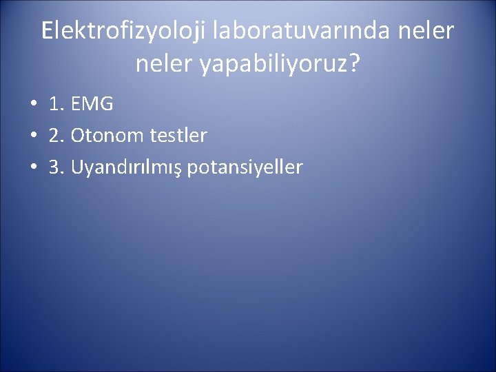 Elektrofizyoloji laboratuvarında neler yapabiliyoruz? • 1. EMG • 2. Otonom testler • 3. Uyandırılmış