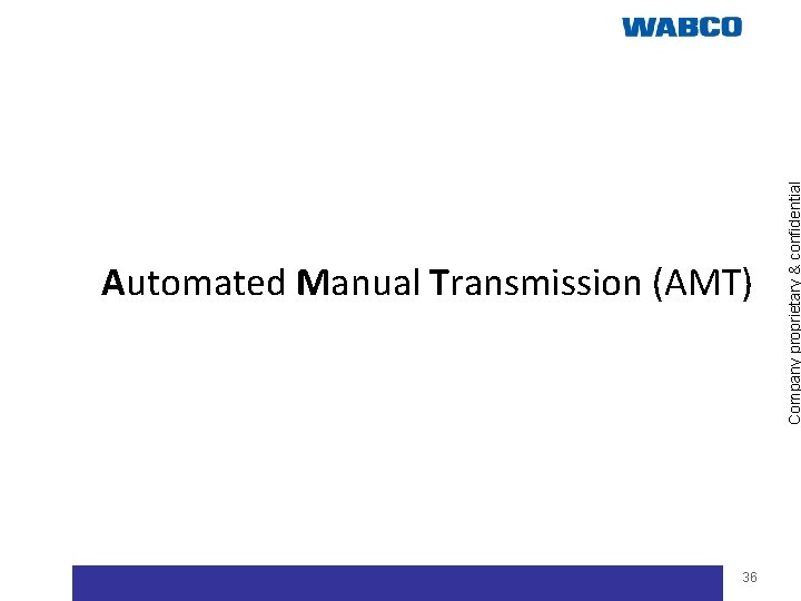 36 Company proprietary & confidential Automated Manual Transmission (AMT) 