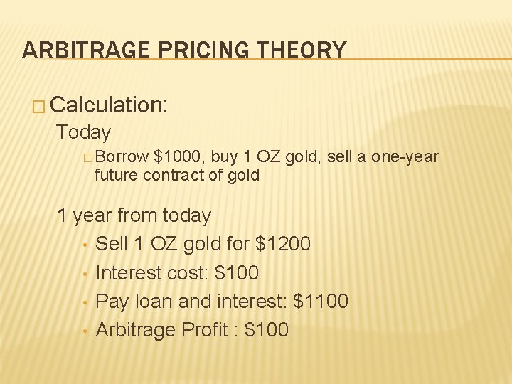 ARBITRAGE PRICING THEORY � Calculation: Today � Borrow $1000, buy 1 OZ gold, sell