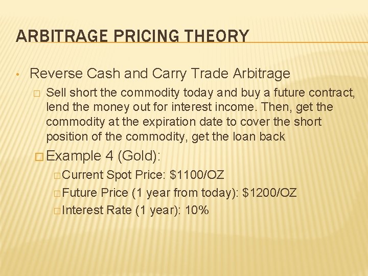 ARBITRAGE PRICING THEORY • Reverse Cash and Carry Trade Arbitrage � Sell short the