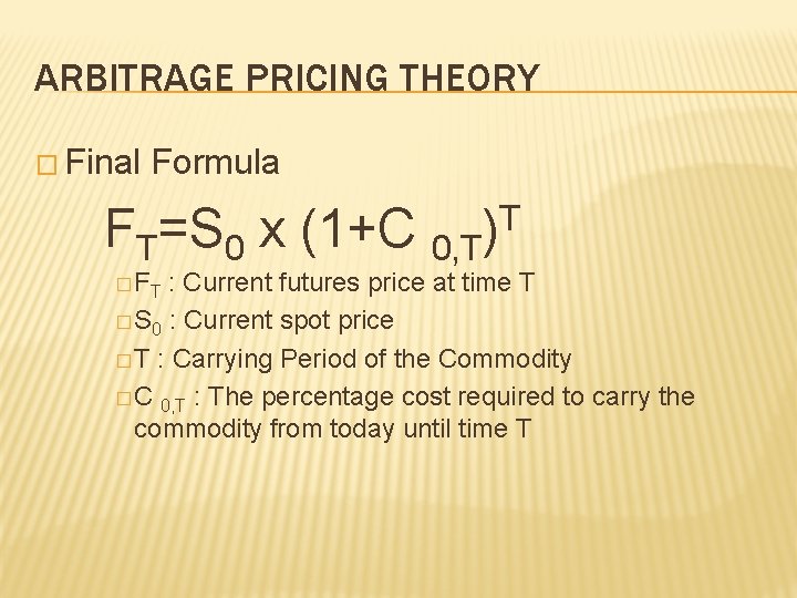 ARBITRAGE PRICING THEORY � Final Formula FT=S 0 x (1+C 0, T)T � FT