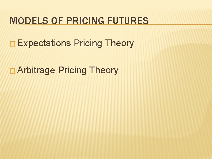 MODELS OF PRICING FUTURES � Expectations Pricing Theory � Arbitrage Pricing Theory 