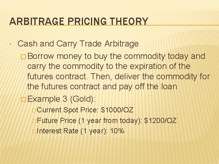 ARBITRAGE PRICING THEORY • Cash and Carry Trade Arbitrage � Borrow money to buy