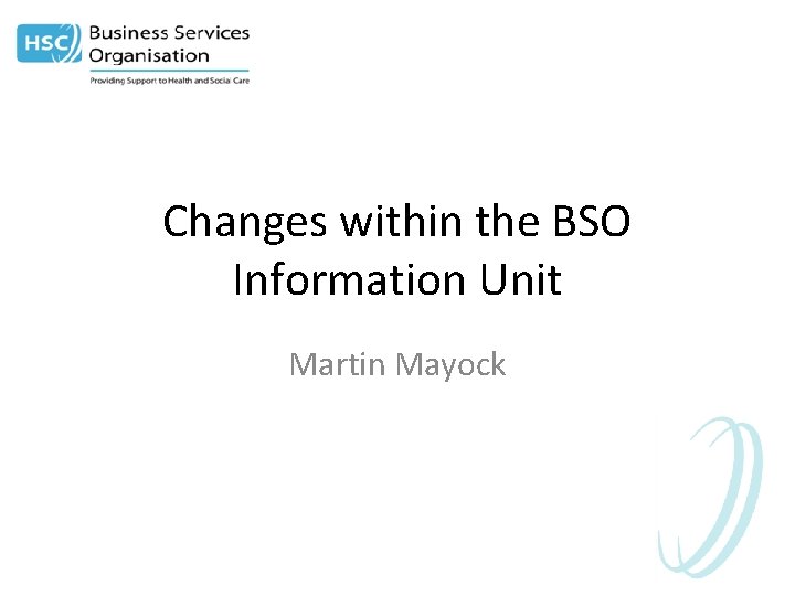 Changes within the BSO Information Unit Martin Mayock 