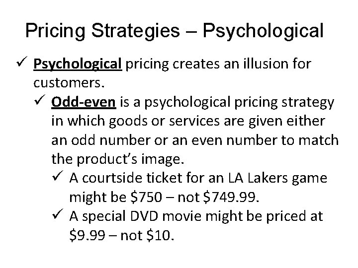 Pricing Strategies – Psychological ü Psychological pricing creates an illusion for customers. ü Odd-even