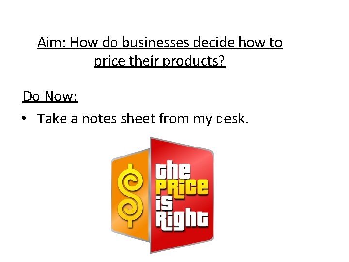 Aim: How do businesses decide how to price their products? Do Now: • Take