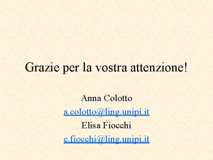 Grazie per la vostra attenzione! Anna Colotto a. colotto@ling. unipi. it Elisa Fiocchi e.