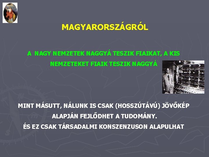 MAGYARORSZÁGRÓL A NAGY NEMZETEK NAGGYÁ TESZIK FIAIKAT, A KIS NEMZETEKET FIAIK TESZIK NAGGYÁ MINT