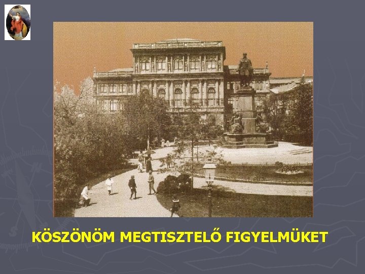 KÖSZÖNÖM MEGTISZTELŐ FIGYELMÜKET 