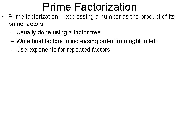 Prime Factorization • Prime factorization – expressing a number as the product of its