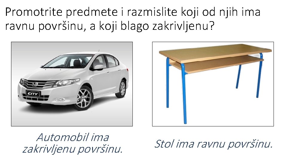 Promotrite predmete i razmislite koji od njih ima ravnu površinu, a koji blago zakrivljenu? Promotrite predmete i razmislite koji od njih ima ravnu površinu, a koji blago zakrivljenu?