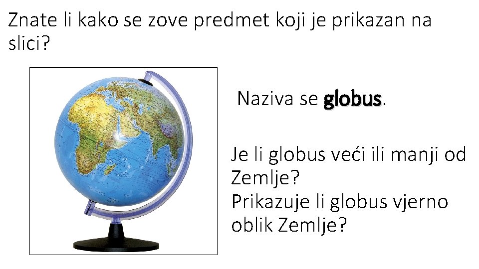 Znate li kako se zove predmet koji je prikazan na slici? Naziva se globus Znate li kako se zove predmet koji je prikazan na slici? Naziva se globus