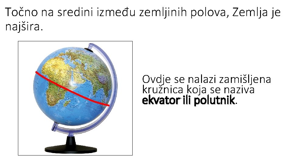 Točno na sredini između zemljinih polova, Zemlja je najšira. Ovdje se nalazi zamišljena kružnica Točno na sredini između zemljinih polova, Zemlja je najšira. Ovdje se nalazi zamišljena kružnica