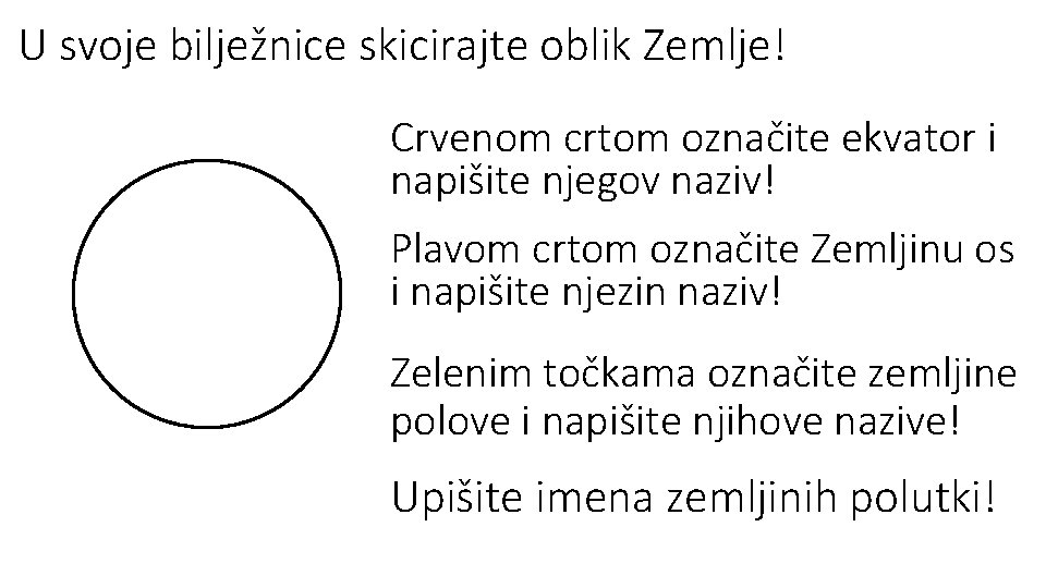 U svoje bilježnice skicirajte oblik Zemlje! Crvenom crtom označite ekvator i napišite njegov naziv! U svoje bilježnice skicirajte oblik Zemlje! Crvenom crtom označite ekvator i napišite njegov naziv!