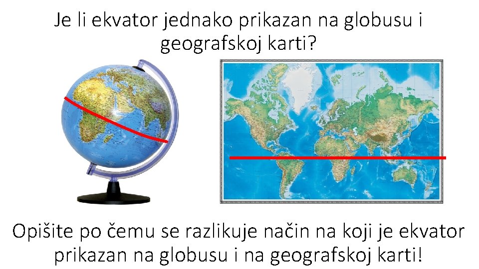 Je li ekvator jednako prikazan na globusu i geografskoj karti? Opišite po čemu se