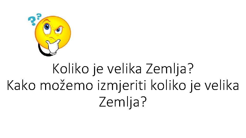 Koliko je velika Zemlja? Kako možemo izmjeriti koliko je velika Zemlja? Koliko je velika Zemlja? Kako možemo izmjeriti koliko je velika Zemlja?