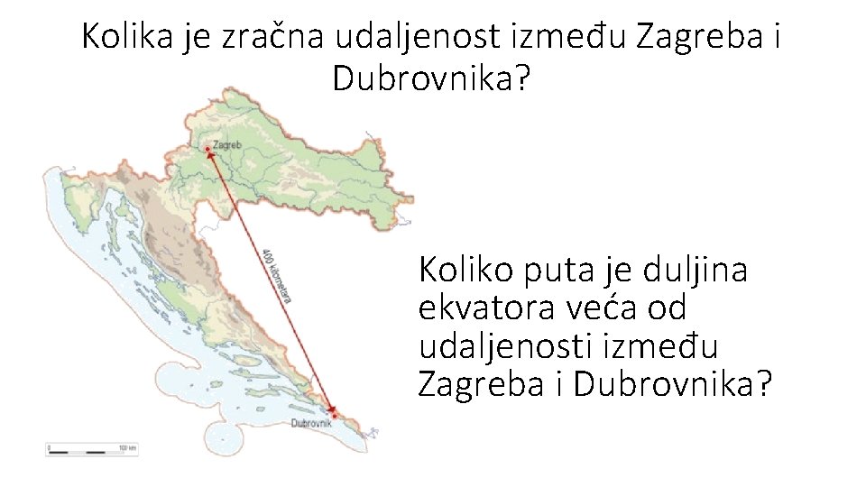 Kolika je zračna udaljenost između Zagreba i Dubrovnika? Koliko puta je duljina ekvatora veća Kolika je zračna udaljenost između Zagreba i Dubrovnika? Koliko puta je duljina ekvatora veća