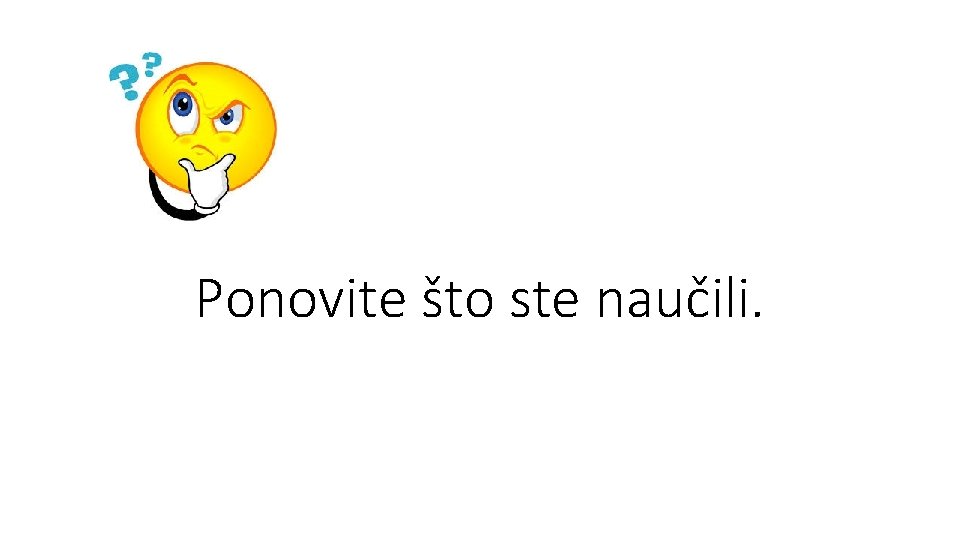 Ponovite što ste naučili. Ponovite što ste naučili.