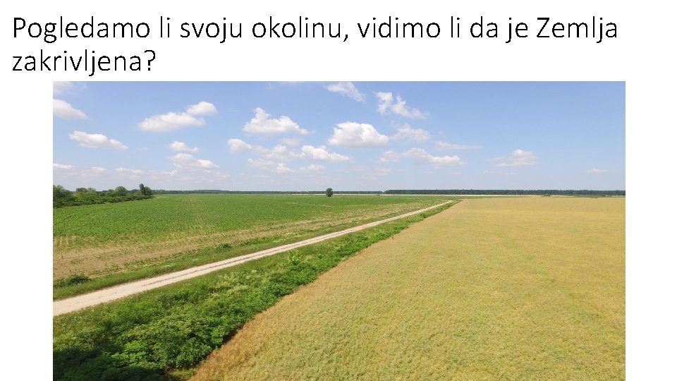 Pogledamo li svoju okolinu, vidimo li da je Zemlja zakrivljena? Pogledamo li svoju okolinu, vidimo li da je Zemlja zakrivljena?
