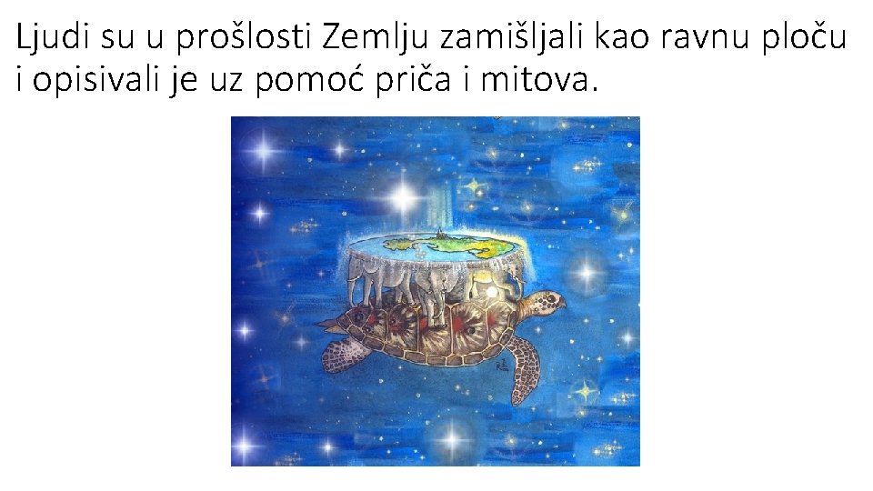 Ljudi su u prošlosti Zemlju zamišljali kao ravnu ploču i opisivali je uz pomoć Ljudi su u prošlosti Zemlju zamišljali kao ravnu ploču i opisivali je uz pomoć