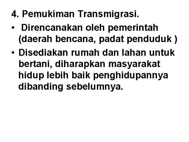 4. Pemukiman Transmigrasi. • Direncanakan oleh pemerintah (daerah bencana, padat penduduk ) • Disediakan