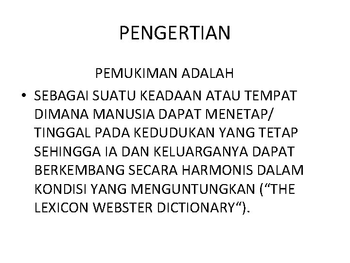 PENGERTIAN PEMUKIMAN ADALAH • SEBAGAI SUATU KEADAAN ATAU TEMPAT DIMANA MANUSIA DAPAT MENETAP/ TINGGAL