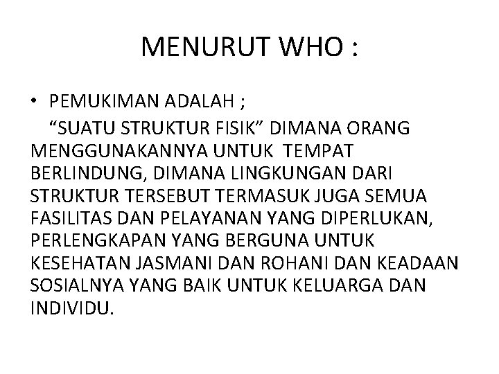 MENURUT WHO : • PEMUKIMAN ADALAH ; “SUATU STRUKTUR FISIK” DIMANA ORANG MENGGUNAKANNYA UNTUK