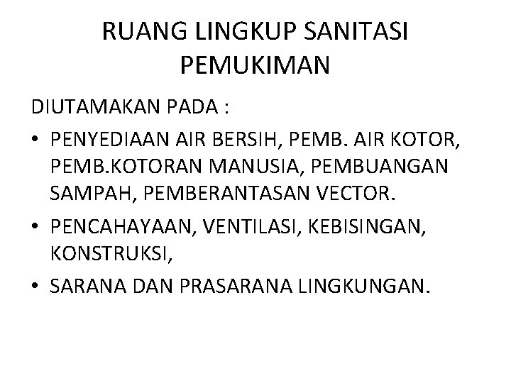 RUANG LINGKUP SANITASI PEMUKIMAN DIUTAMAKAN PADA : • PENYEDIAAN AIR BERSIH, PEMB. AIR KOTOR,