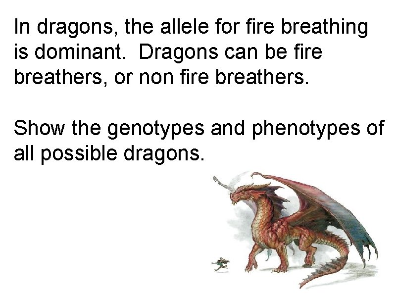 In dragons, the allele for fire breathing is dominant. Dragons can be fire breathers,