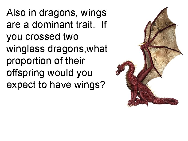 Also in dragons, wings are a dominant trait. If you crossed two wingless dragons,