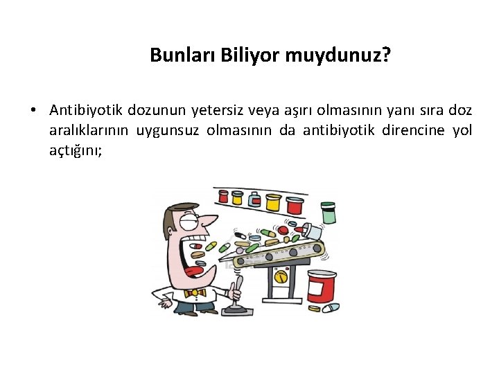 Bunları Biliyor muydunuz? • Antibiyotik dozunun yetersiz veya aşırı olmasının yanı sıra doz aralıklarının