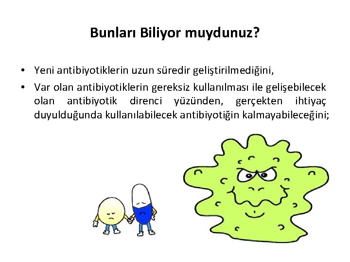 Bunları Biliyor muydunuz? • Yeni antibiyotiklerin uzun süredir geliştirilmediğini, • Var olan antibiyotiklerin gereksiz