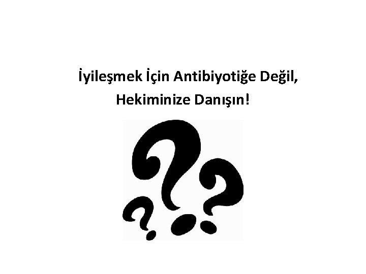 İyileşmek İçin Antibiyotiğe Değil, Hekiminize Danışın! 