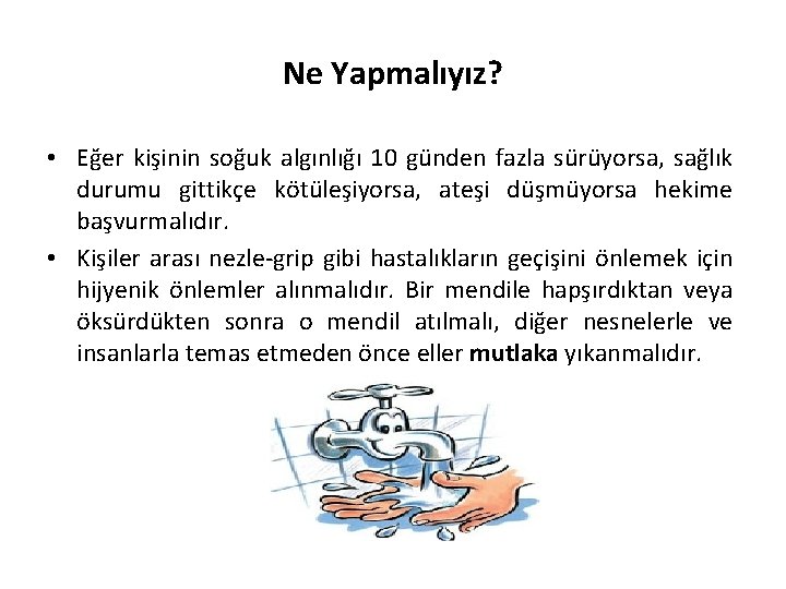 Ne Yapmalıyız? • Eğer kişinin soğuk algınlığı 10 günden fazla sürüyorsa, sağlık durumu gittikçe