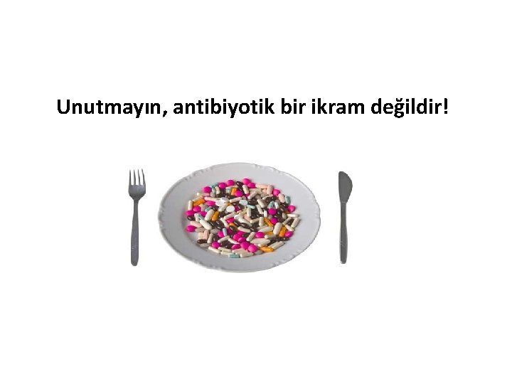 Unutmayın, antibiyotik bir ikram değildir! 