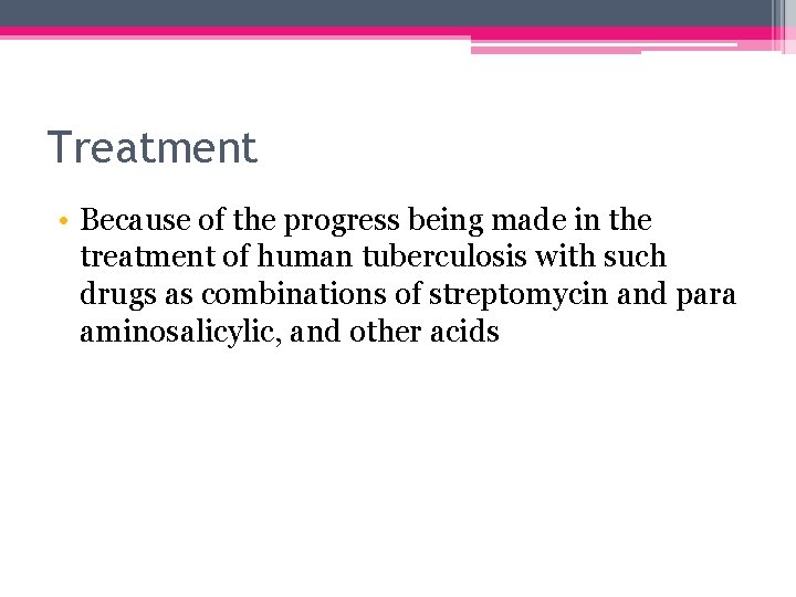 Treatment • Because of the progress being made in the treatment of human tuberculosis