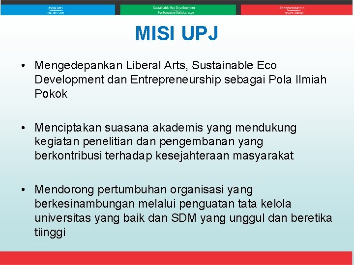 MISI UPJ • Mengedepankan Liberal Arts, Sustainable Eco Development dan Entrepreneurship sebagai Pola Ilmiah
