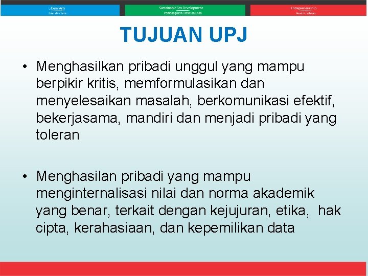 TUJUAN UPJ • Menghasilkan pribadi unggul yang mampu berpikir kritis, memformulasikan dan menyelesaikan masalah,