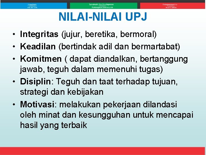 NILAI-NILAI UPJ • Integritas (jujur, beretika, bermoral) • Keadilan (bertindak adil dan bermartabat) •