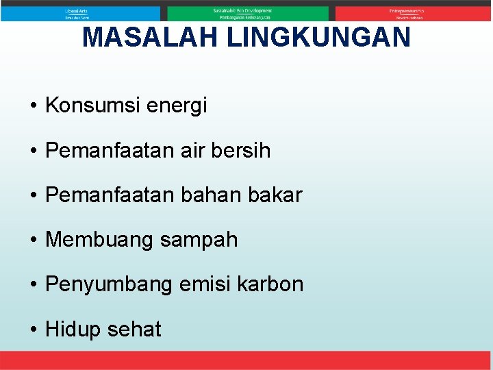 MASALAH LINGKUNGAN • Konsumsi energi • Pemanfaatan air bersih • Pemanfaatan bahan bakar •