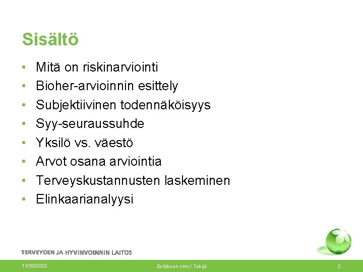 Sisältö • • Mitä on riskinarviointi Bioher-arvioinnin esittely Subjektiivinen todennäköisyys Syy-seuraussuhde Yksilö vs. väestö