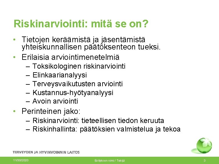 Riskinarviointi: mitä se on? • Tietojen keräämistä ja jäsentämistä yhteiskunnallisen päätöksenteon tueksi. • Erilaisia