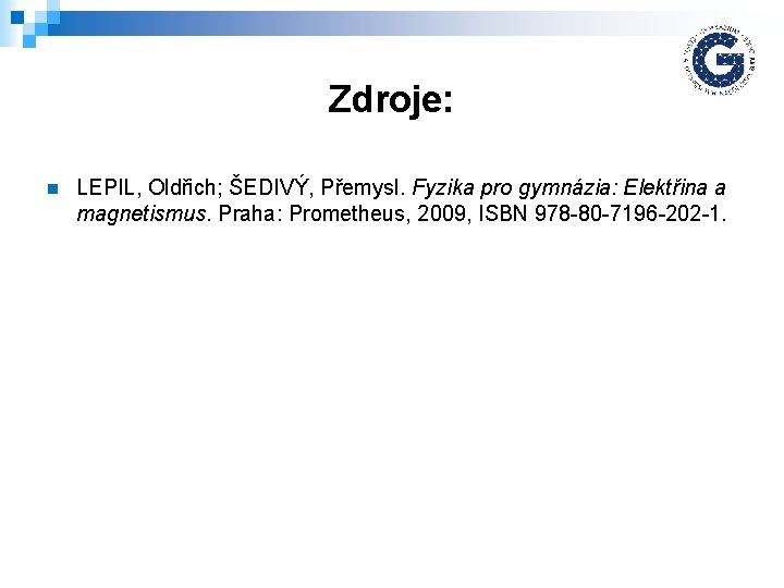 Zdroje: n LEPIL, Oldřich; ŠEDIVÝ, Přemysl. Fyzika pro gymnázia: Elektřina a magnetismus. Praha: Prometheus,