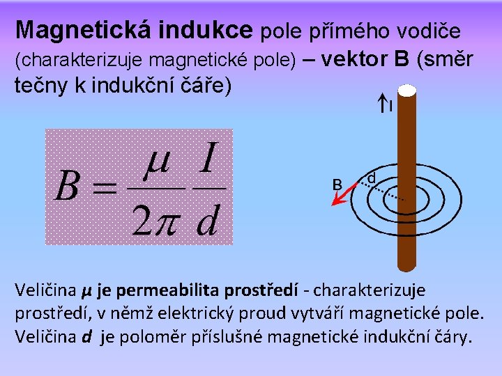 Magnetická indukce pole přímého vodiče (charakterizuje magnetické pole) – vektor B (směr tečny k