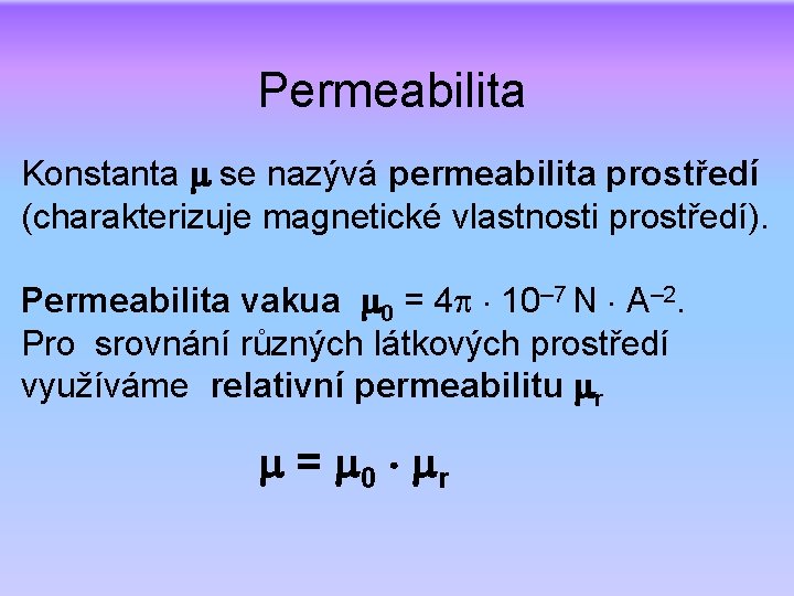 Permeabilita Konstanta se nazývá permeabilita prostředí (charakterizuje magnetické vlastnosti prostředí). Permeabilita vakua 0 =